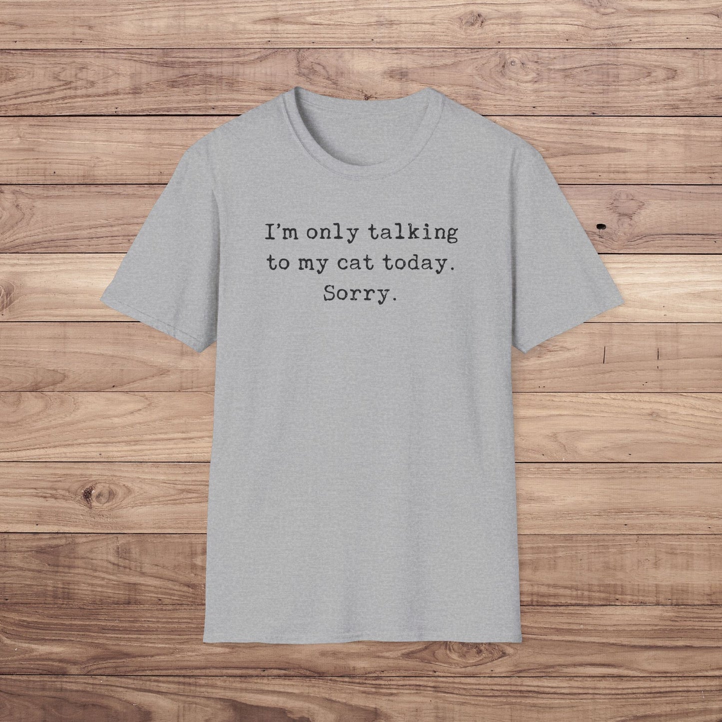 I'm only talking to my cat today. Sorry. T-Shirt